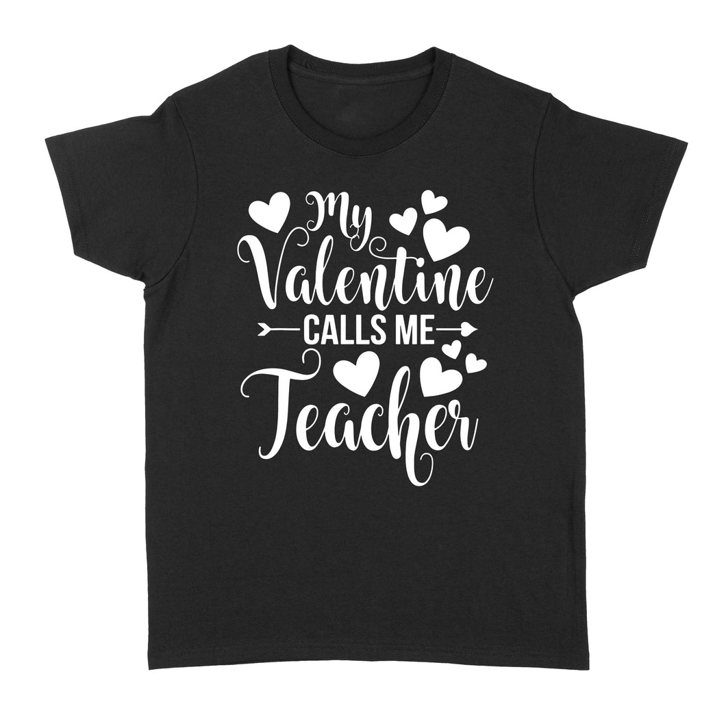 My Valentine Calls Me Teacher Student Appreciation Valentine - Standard Women's T-shirt