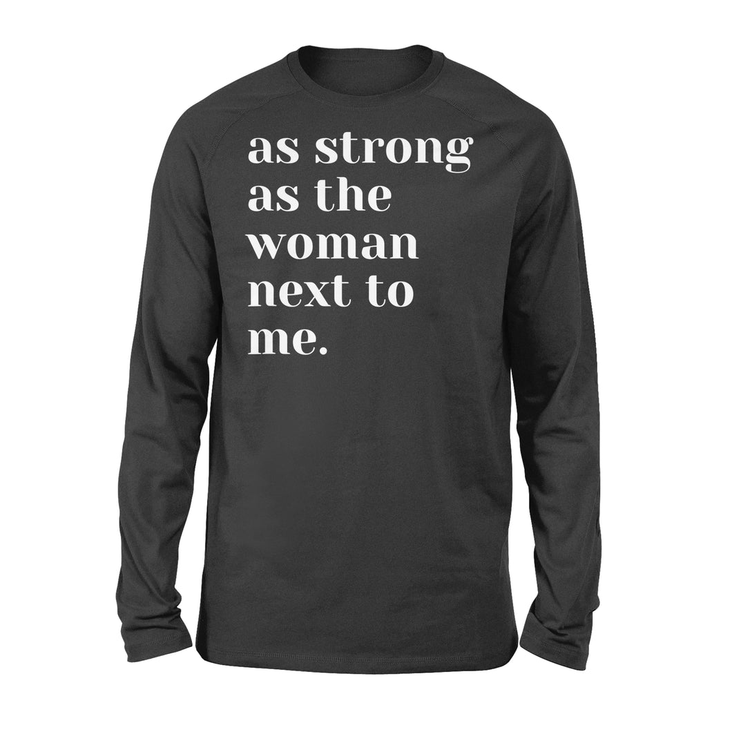 As Strong as the Woman Next to Me Shirt, Strong Women D06 NQS1345  - Standard Long Sleeve