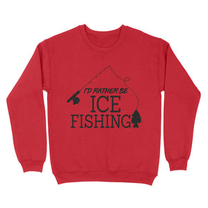 I'd rather be Ice fishing crappie Ice Hole Fish Frozen Winter Snow Angling D02 NQS2506 - Sweatshirt