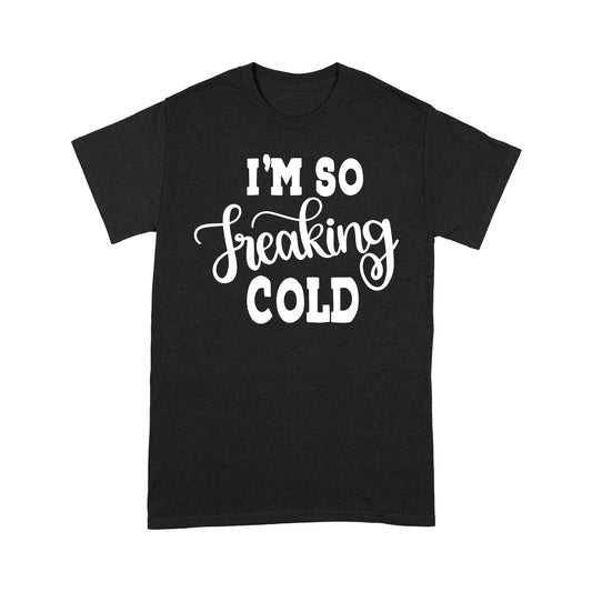 Quarantine Mothers Day Ideas - Best Gifts For Mother's Day -  I'm So Freaking Cold - Standard T-shirt
