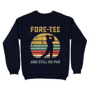 Fore-tee and still on par 40th Birthday Golf Shirt, Golf Gifts for Men, Golfing Shirt D01 NQS4284 Sweatshirt