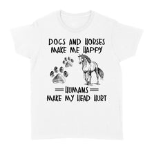 Load image into Gallery viewer, Dogs and horses make me happy humans make my head hurt D01 NQS2894 Standard Women&#39;s T-shirt