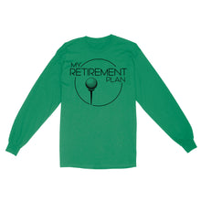 Load image into Gallery viewer, My Golf Retirement Plan funny saying golf shirts best golf gifts D06 NQS3426 Long Sleeve