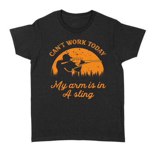 Can't Work Today My Arm is in A Sling Funny Hunting Deer Hunter Gift NQSD172 - Standard Women's T-shirt