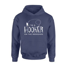 Load image into Gallery viewer, I&#39;m a Hooker On The Weekend - Funny Fisherman Gifts - Hoodie D03 - NQS111