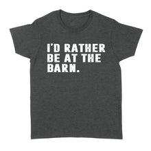 Load image into Gallery viewer, I&#39;d Rather Be At The Barn, Gift For Horse Owner, Horse Trainer, Country Farm Girl Shirt D02 NQS2803 - Standard Women&#39;s T-shirt