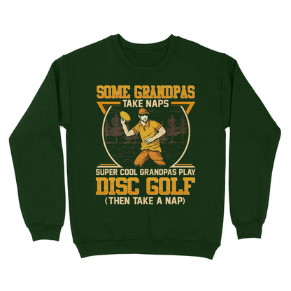 Some grandpas take naps, super cool grandpas play disc golf ( then take a nap) sweatshirt D02 NQS4569