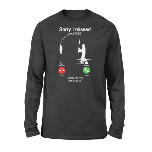 Funny fishing shirt sorry I missed your call, I was on my other line D06 NQS1371 - Standard Long Sleeve