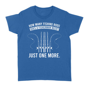 How many fishing rods does a fisherman need? Just one more - Funny fishing shirts D03 NQS2914 Standard Women's T-shirt