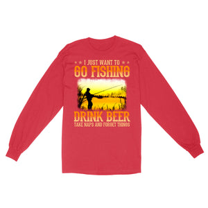 I just want to go fishing, drink beer, take naps and forget things D03 NQS2608 Standard Long Sleeve