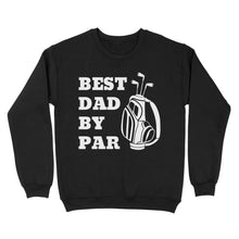 Load image into Gallery viewer, Best Dad By Par Tee, Fathers Day golf Gift for Dad, Golfing gift for Him D03 NQS3504 Sweatshirt