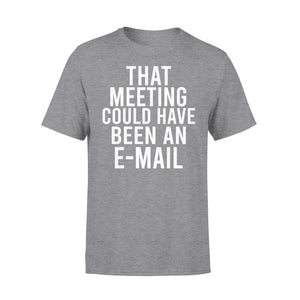 That meeting could have been an e-mail - funny T-shirt