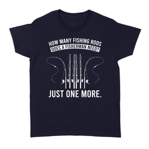 How many fishing rods does a fisherman need? Just one more - Funny fishing shirts D03 NQS2914 Standard Women's T-shirt