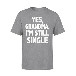 Yes - Grandma - I am still single - funny T-shirt