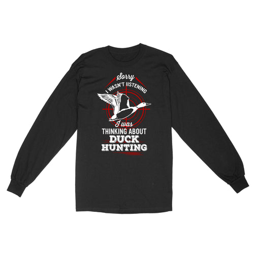 Duck Hunting Long Sleeve, Sorry I Wasn't listening I was Thinking about Duck Hunting, Funny Hunting Shirts FSD2643D02