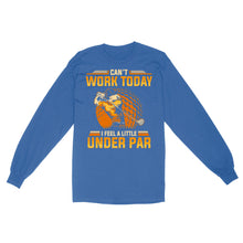 Load image into Gallery viewer, Funny Golf shirt - Can&#39;t work today I feel a little under par D06 NQS3443 Long Sleeve