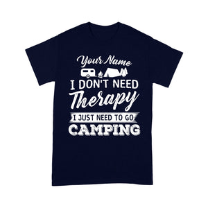 I Don't Need Therapy I Just Need to Go Camping Camp Funny Men Women custom name T-Shirt - FSD1650D03