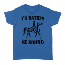 Load image into Gallery viewer, I&#39;d rather be riding, Horse Riding, Gift For Horse Lover, Cowgirl, Horsewoman, Farmer Girl Clothes D02 NQS2802 - Standard Women&#39;s T-shirt