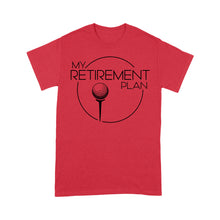 Load image into Gallery viewer, My Golf Retirement Plan funny saying golf shirts best golf gifts D06 NQS3426 T-Shirt