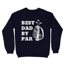 Load image into Gallery viewer, Best Dad By Par Tee, Fathers Day golf Gift for Dad, Golfing gift for Him D03 NQS3504 Sweatshirt