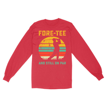 Fore-tee and still on par 40th Birthday Golf Shirt, Golf Gifts for Men, Golfing Shirt D01 NQS4284 Long Sleeve