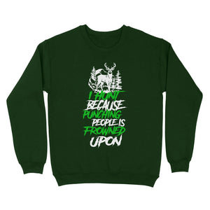 I hunt because punching people is frowned upon funny hunting sweatshirt TAD02