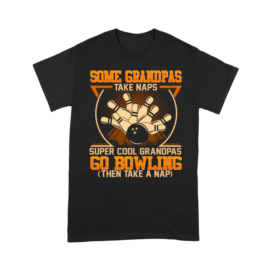 Grandpa bowling shirt Some grandpas take naps cool grandpas go bowling T-Shirt D01 NQS4461