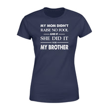 Load image into Gallery viewer, Funny family Women&#39;s T-shirt My mom didn&#39;t raise no fool - SPH52