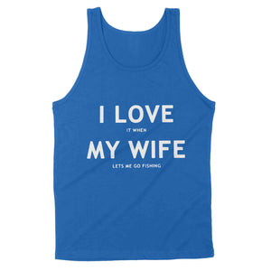 I love It When My Wife Lets Me Go Fishing - Standard Tank