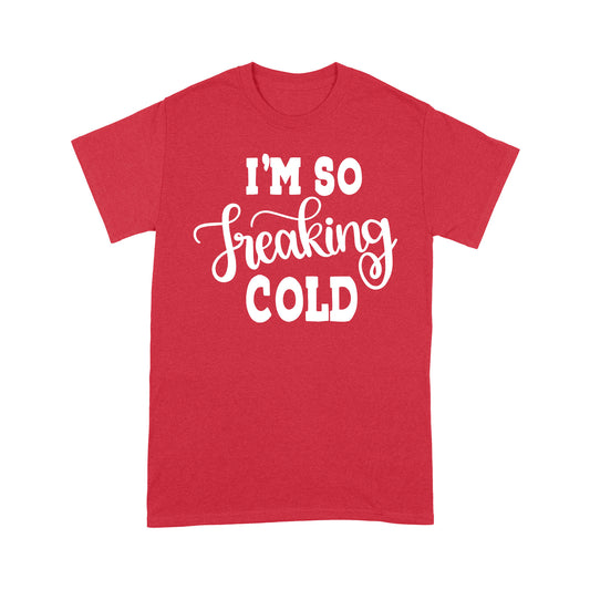 Quarantine Mothers Day Ideas - Best Gifts For Mother's Day - I'm So Freaking Cold - Standard T-shirt