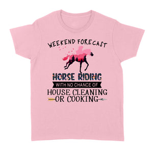 Weekend forecast horse riding with no chance of house cleaning or cooking D02 NQS3273 Women's T-shirt