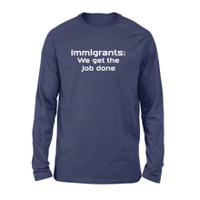 Load image into Gallery viewer, Immigrants We Get the Job Done - Standard Long Sleeve