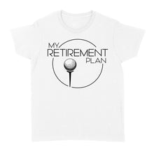 Load image into Gallery viewer, My Golf Retirement Plan funny saying golf shirts best golf gifts D06 NQS3426 Women&#39;s T-shirt