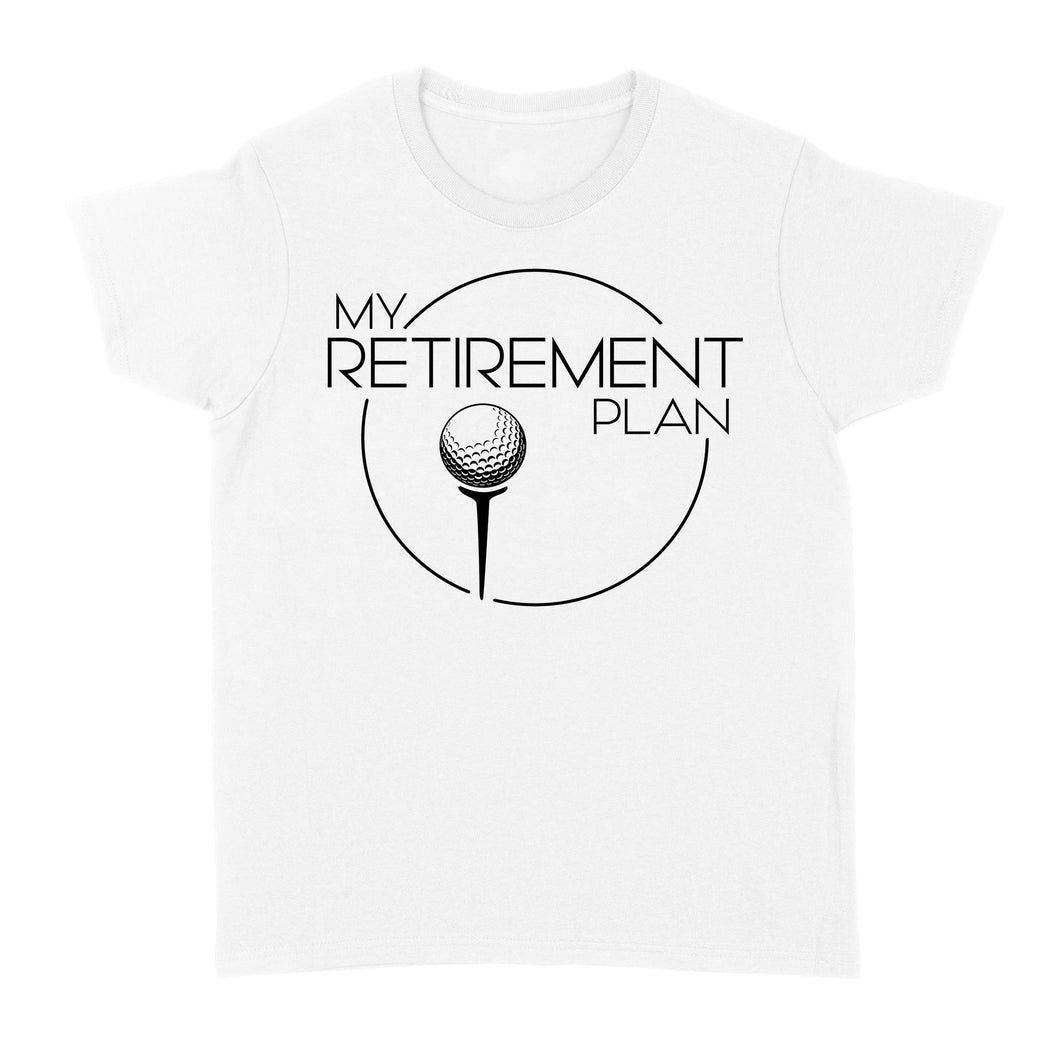 My Golf Retirement Plan funny saying golf shirts best golf gifts D06 NQS3426 Women's T-shirt