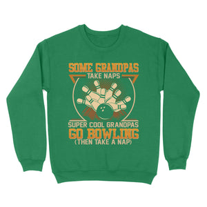 Grandpa bowling shirt Some grandpas take naps cool grandpas go bowling Sweatshirt D01 NQS4461