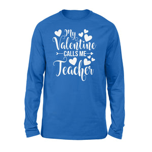My Valentine Calls Me Teacher Student Appreciation Valentine - Standard Long Sleeve