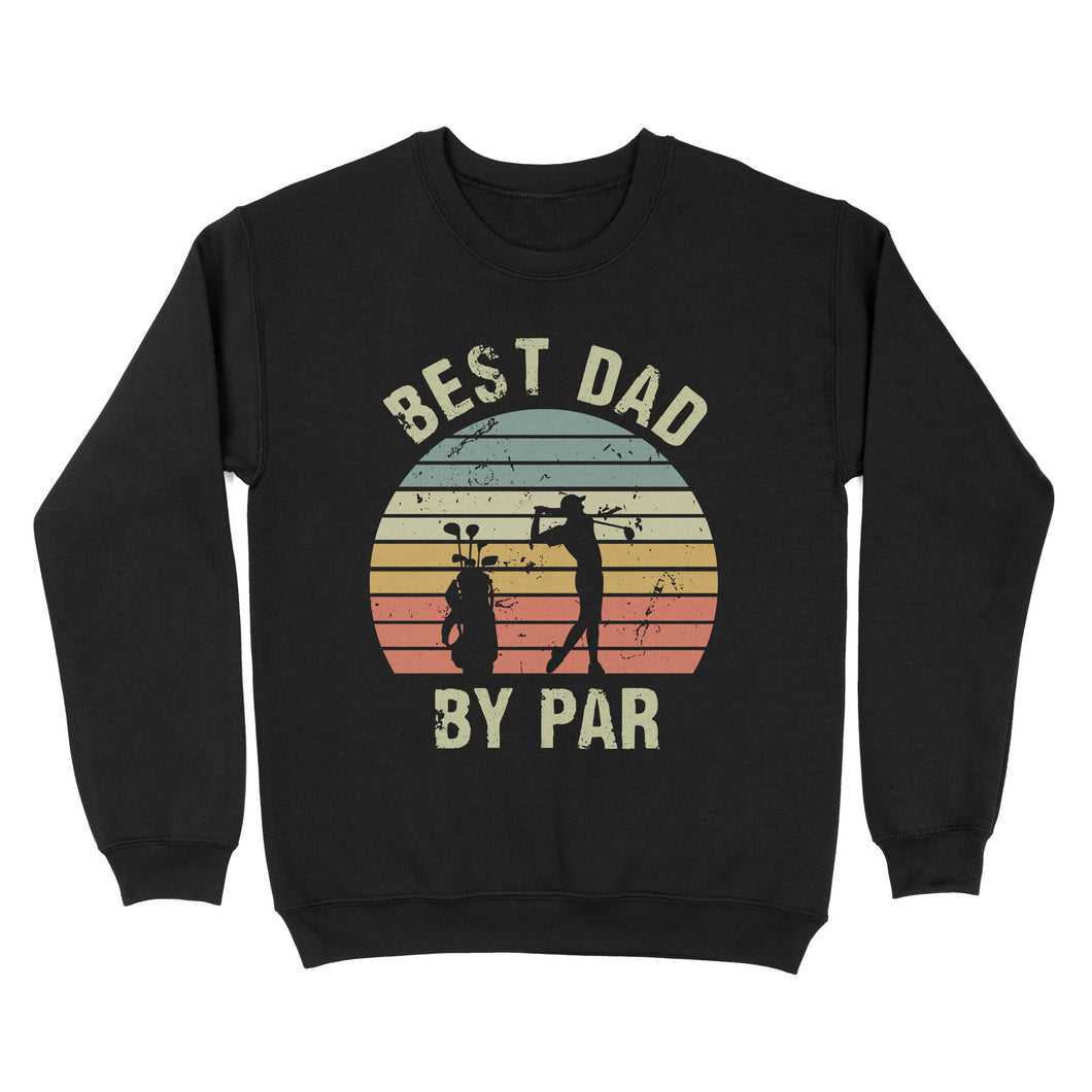 Best Dad By Par Tshirt, Vintage Golf Shirt for Men - Fathers Day Gift for Dad D01 NQS3336 Sweatshirt