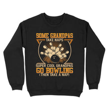 Load image into Gallery viewer, Grandpa bowling shirt Some grandpas take naps cool grandpas go bowling Sweatshirt D01 NQS4461