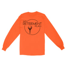 Load image into Gallery viewer, My Golf Retirement Plan funny saying golf shirts best golf gifts D06 NQS3426 Long Sleeve