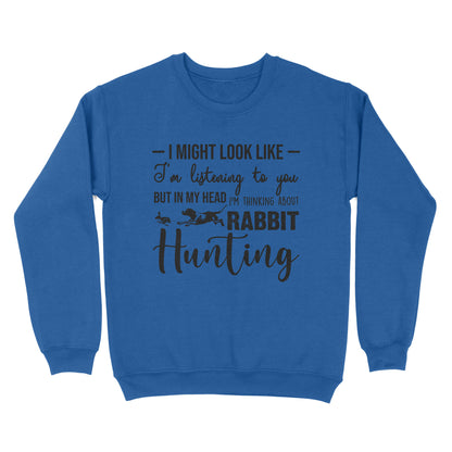 Rabbit Hunting Shirts, I Might Look like I'm listening to you but in my head I'm thinking about Rabbit hunting - FSD2830 D03