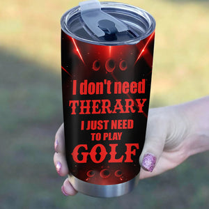 I don't need therapy I need to play golf Custom Stainless Steel Tumbler Cup personalized golf gifts NQS6483