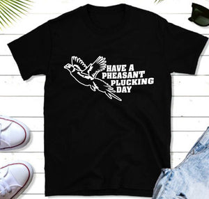 Pheasant hunting T-shirt Funny hunting shirt Have a Pheasant plucking day - FSD1295D08