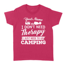 Load image into Gallery viewer, I Don&#39;t Need Therapy I Just Need to Go Camping Camp Funny Men Women custom name T-Shirt - FSD1650D03