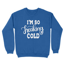 Load image into Gallery viewer, Quarantine Mothers Day Ideas - Best Gifts For Mother&#39;s Day -  I&#39;m So Freaking Cold - Standard Crew Neck Sweatshirt
