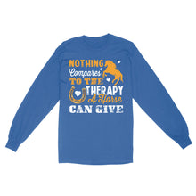 Load image into Gallery viewer, Nothing Compares To The Therapy A Horse Can Give D02 NQS2931 Standard Long Sleeve