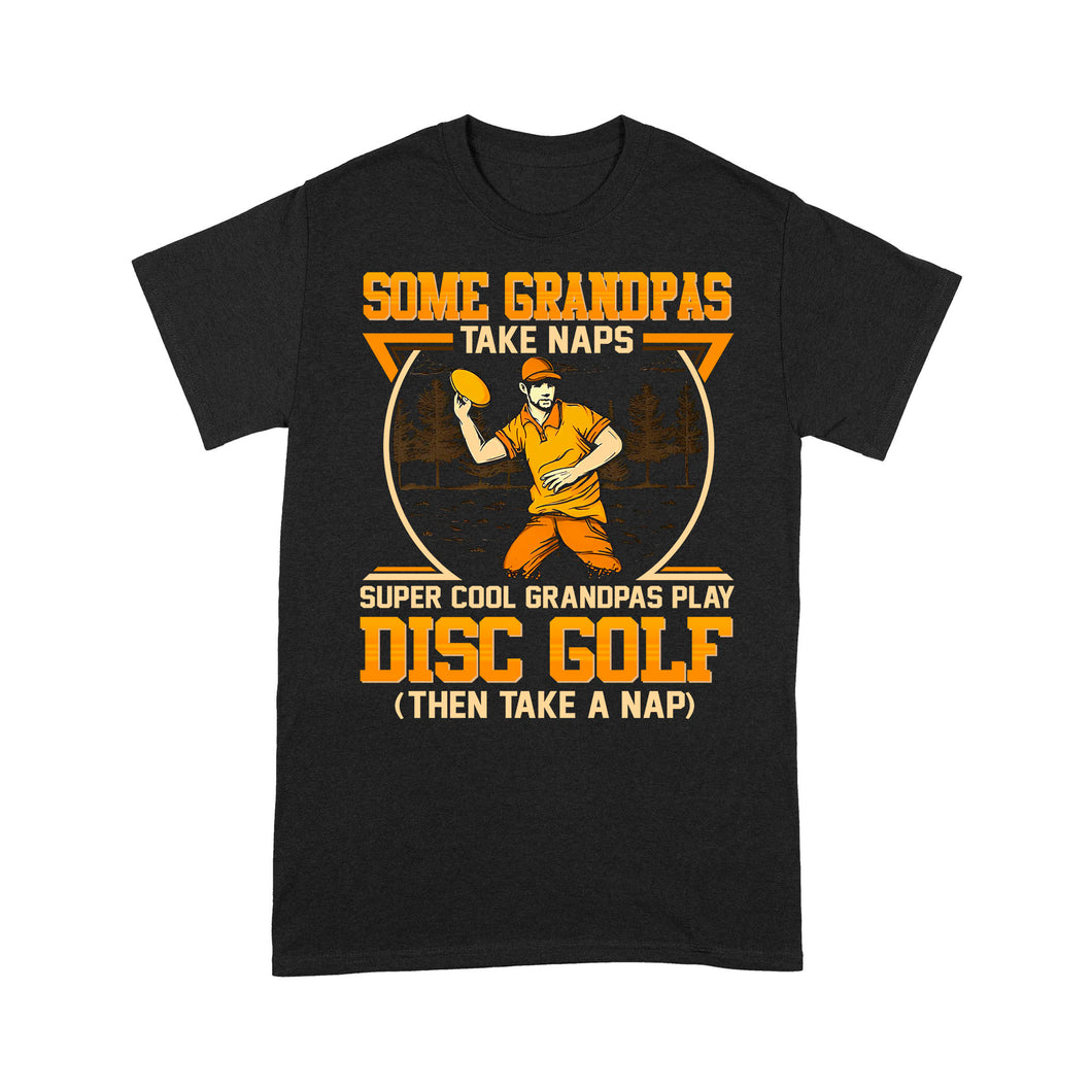 Some grandpas take naps, super cool grandpas play disc golf ( then take a nap) T-shirt D02 NQS4569