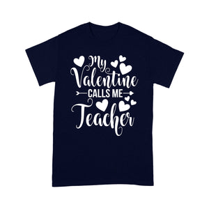 My Valentine Calls Me Teacher Student Appreciation Valentine - Standard T-shirt
