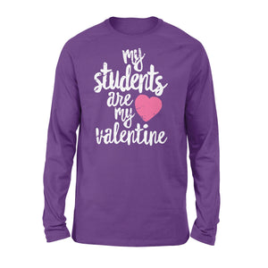 My Students Are My Valentine Shirt Valentines Day Teacher - Standard Long Sleeve