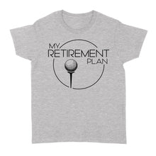 Load image into Gallery viewer, My Golf Retirement Plan funny saying golf shirts best golf gifts D06 NQS3426 Women&#39;s T-shirt