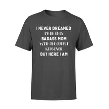 Load image into Gallery viewer, I NEVER DREAMED I&#39;D BE THIS BADASS MOM - Standard T-shirt